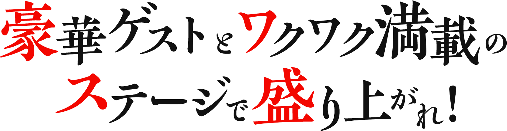 豪華ゲストとワクワク満載のステージで盛り上がれ！